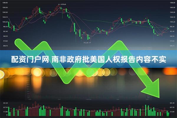 配资门户网 南非政府批美国人权报告内容不实